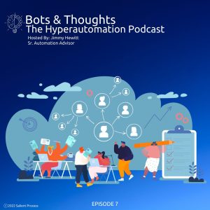 Bots & Thoughts: The Hyperautomation Podcast, Hosted by Jimmy Hewitt (Sr. Automation Advisor) - Episode 7 - Cover Art